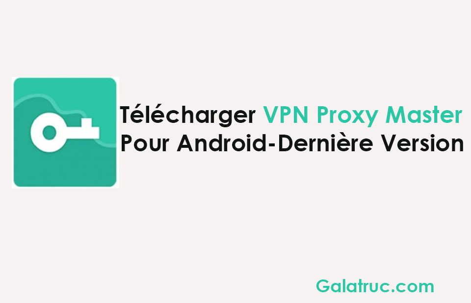 Télécharger VPN Proxy Master 2022 gratuit pour Android