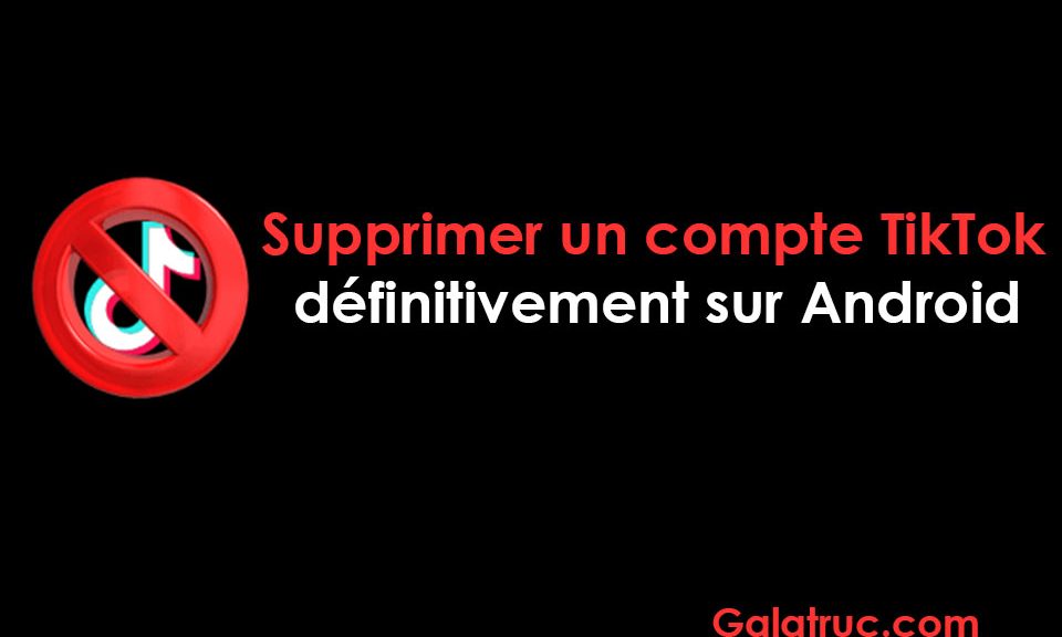 Guide complet pour supprimer un compte TikTok définitivement sur Android